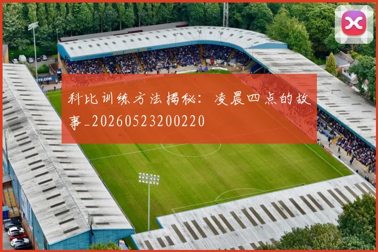 科比训练方法揭秘：凌晨四点的故事_20260523200220