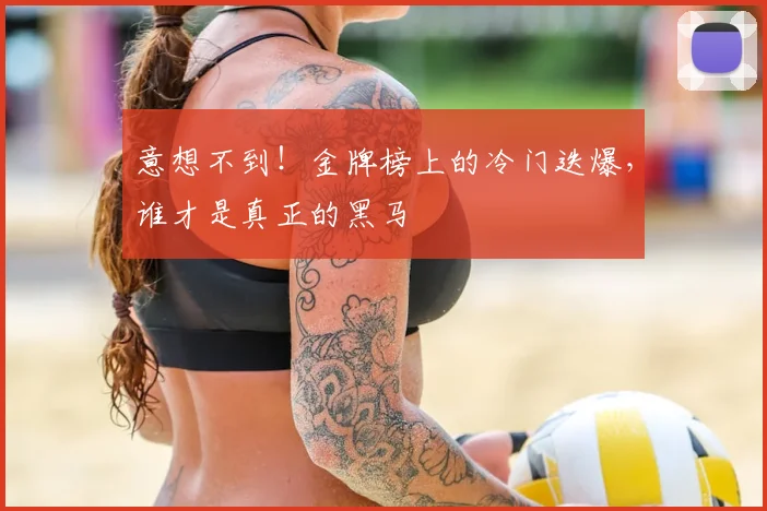 意想不到！金牌榜上的冷门迭爆，谁才是真正的黑马