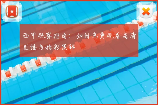 西甲观赛指南:如何免费观看高清直播与精彩集锦